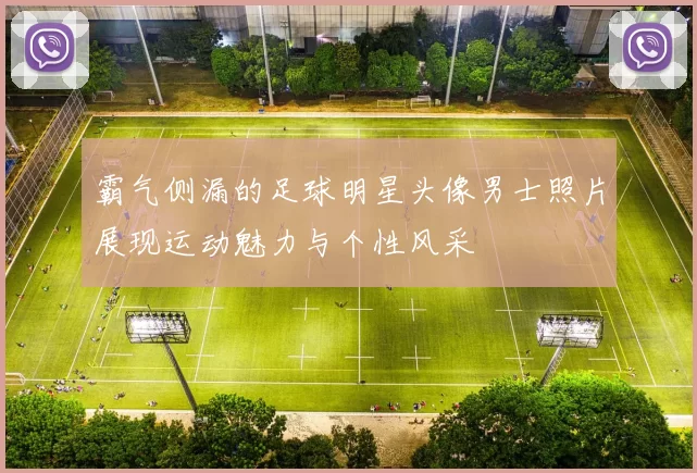霸气侧漏的足球明星头像男士照片展现运动魅力与个性风采