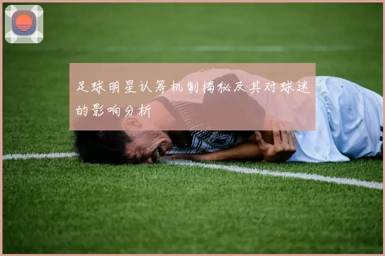 足球明星认筹机制揭秘及其对球迷的影响分析