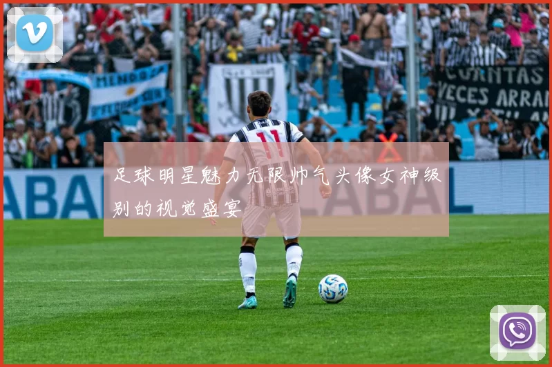 足球明星魅力无限帅气头像女神级别的视觉盛宴
