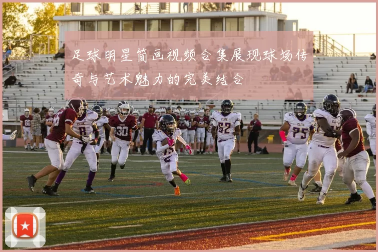足球明星简画视频合集展现球场传奇与艺术魅力的完美结合