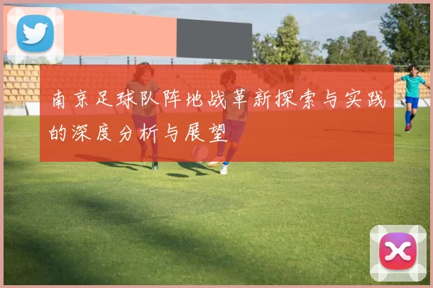 南京足球队阵地战革新探索与实践的深度分析与展望