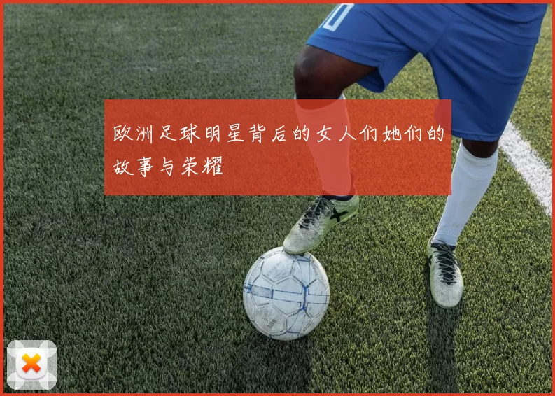 欧洲足球明星背后的女人们她们的故事与荣耀